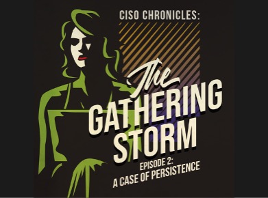 CISO Chronicles, episode 2 A Case of Persistence