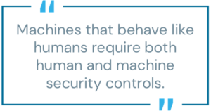 machines that behave like humans require human and machine security controls